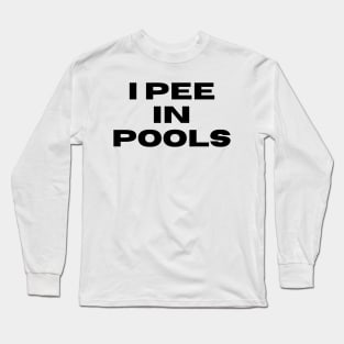 I Pee in Pools. Funny  Party Phrase, Embarassing Phrase, Humor and Joke Comment Long Sleeve T-Shirt